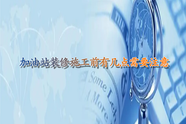 甘肃加油站装修施工前有几点需要注意.jpg